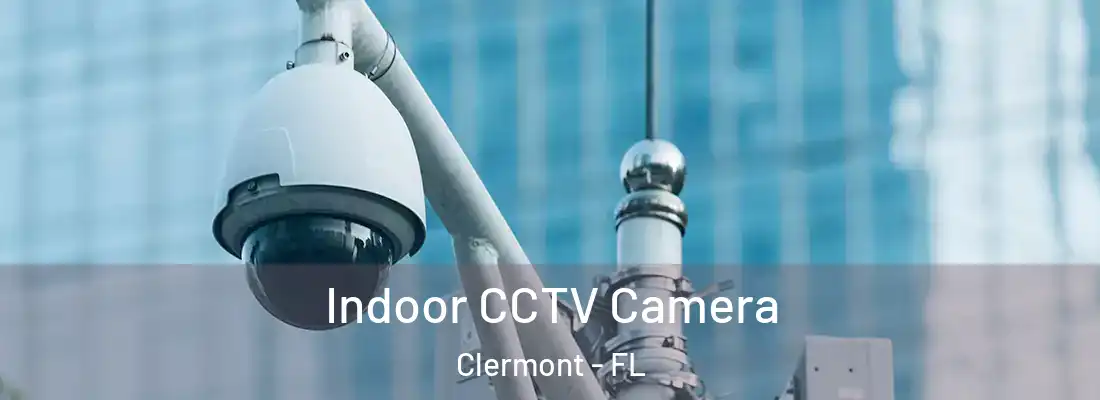 Indoor CCTV Camera Clermont - FL